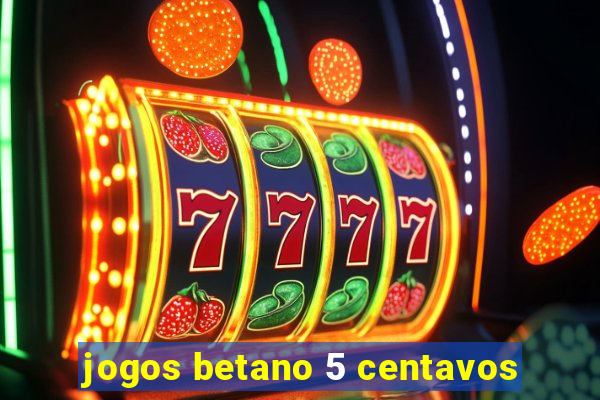 jogos betano 5 centavos